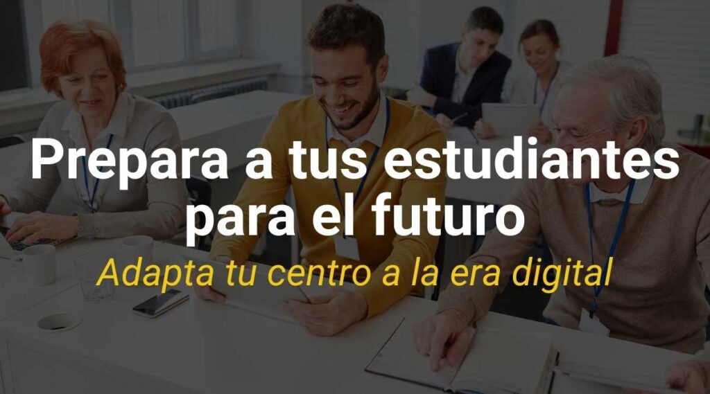 Prepara a tus estudiantes para el futuro, adapta tu centro a la era digital.
