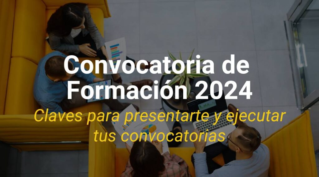 Convocatorias de Formación 2024 – Claves para presentarte y ejecutar tus convocatorias