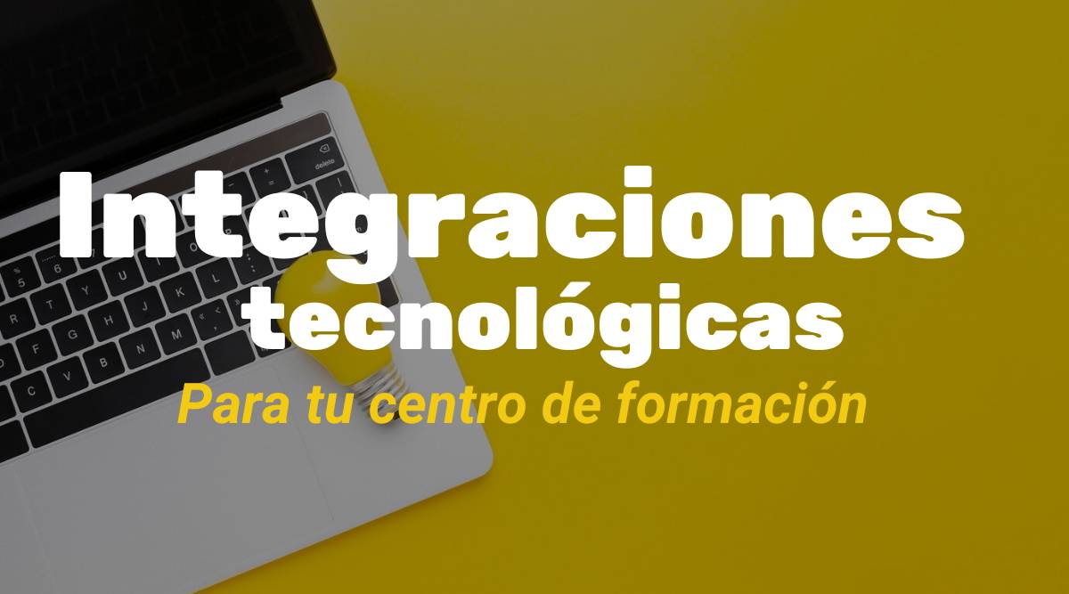 Integraciones tecnológicas: El cambio que tu centro de formación necesita.