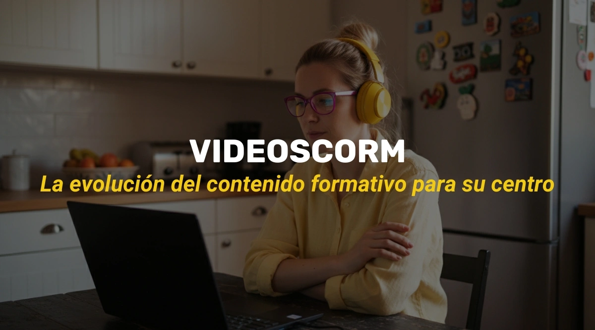 videoSCORM: La evolución del contenido formativo para su centro
